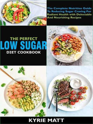 cover image of The Perfect Low Sugar Diet Cookbook; the Complete Nutrition Guide to Reducing Sugar Craving For Radiant Health with Delectable and Nourishing Recipes